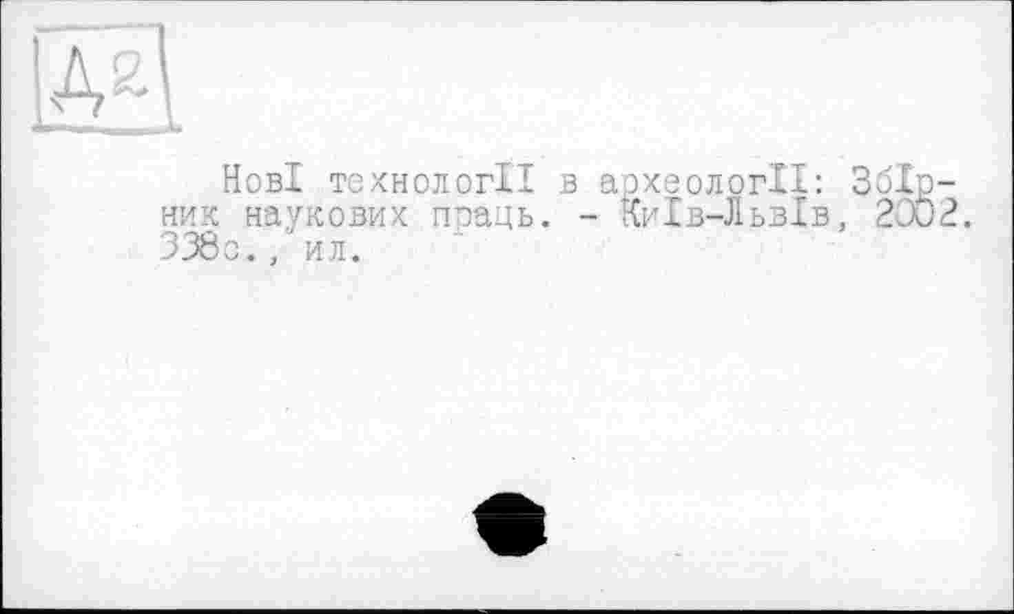 ﻿Нові технології в археології: ник наукових поаць. - Київ-Львів, 338с. , ил.